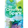 The Creative Spark: How Musicians, Writers, Explorers, and Other Artists Found Their Inner Fire and Followed Their Dreams