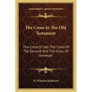 The Cross in the Old Testament: The Cross of Job; The Cross of the Servant and the Cross of Jeremiah