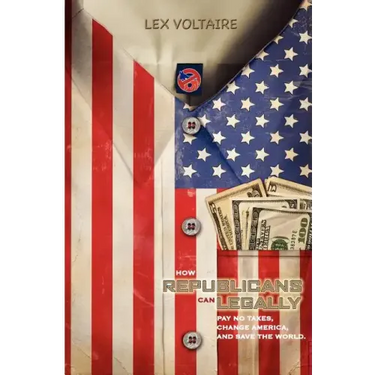 How Republicans Can Legally Pay No Taxes, Change America, And Save The World.