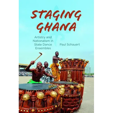 Staging Ghana: Artistry and Nationalism in State Dance Ensembles