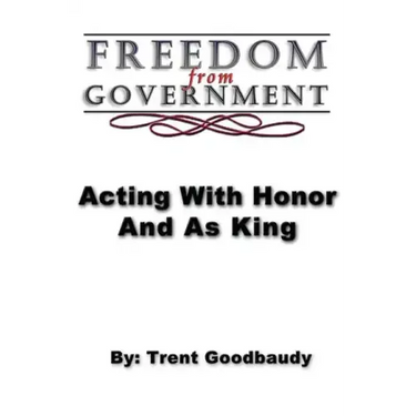Freedom from Government; Acting With Honor And As King