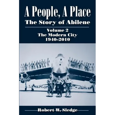 A People, a Place: The Story of Abilene, Volume 2: The Modern City, 1940-2010