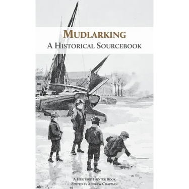 Mudlarking: A Historical Sourcebook