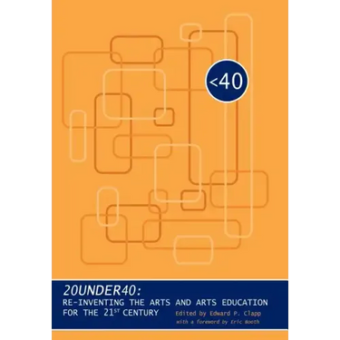 20under40: Re-Inventing the Arts and Arts Education for the 21st Century