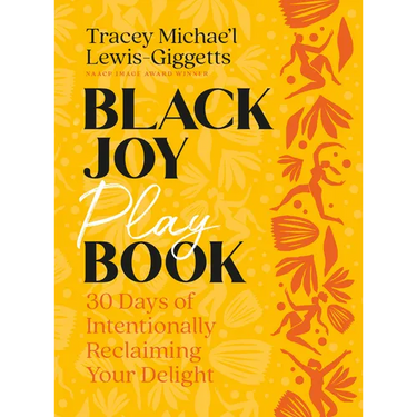 Black Joy Playbook: 30 Days of Intentionally Reclaiming Your Delight
