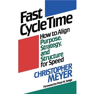 Fast Cycle Time: How to Align Purpose, Strategy, and Structure for Speed