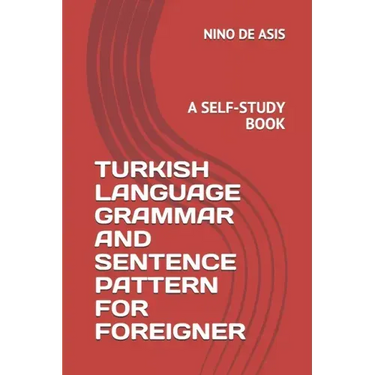 Turkish Language Grammar and Sentence Pattern for Foreigner: A Self-Study Book