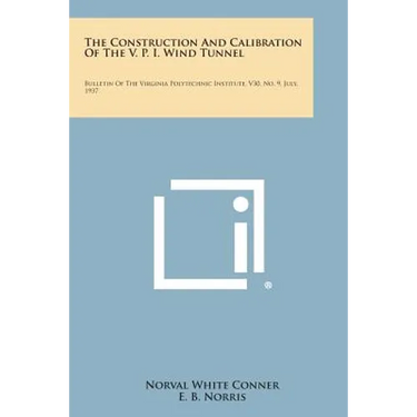 The Construction And Calibration Of The V. P. I. Wind Tunnel: Bulletin Of The Virginia Polytechnic Institute, V30, No. 9, July, 1937