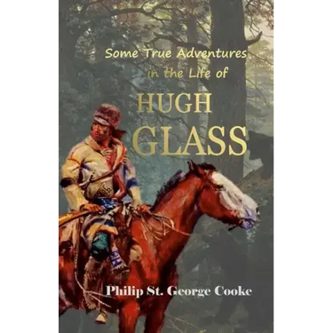 Some True Adventures in the Life of Hugh Glass, a Hunter and Trapper on the Missouri River