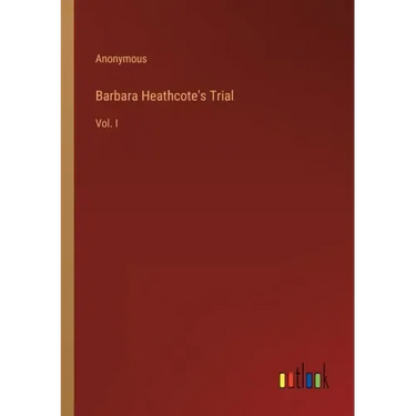 Barbara Heathcote's Trial: Vol. I