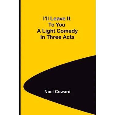 I'll Leave It To You; A Light Comedy In Three Acts