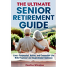 The Ultimate Senior Retirement Guide: Live a Purposeful, Active, and Connected Life With Practical and Inspirational Guidance