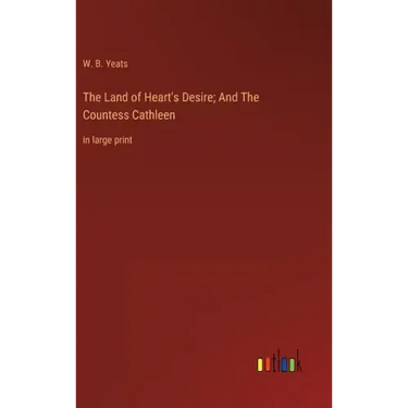 The Land of Heart's Desire; And The Countess Cathleen: in large print