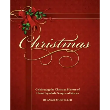 Christmas, Celebrating the Christian History of Classic Symbols, Songs and Stories