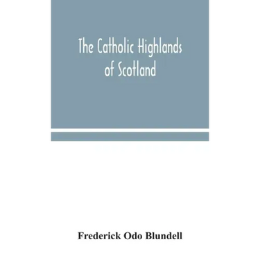 The Catholic Highlands of Scotland; The Western Highlands and Islands