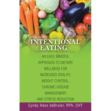 Intentional Eating: An Easy, Mindful Approach to Dietary Wellness for Increased Vitality, Weight Control, Chronic Disease Management and S