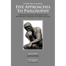 Five Approaches To Philosophy: A Discerning Philosopher Philosophizes About The Philosophy Of Philosophy With Wisdom and Clarity