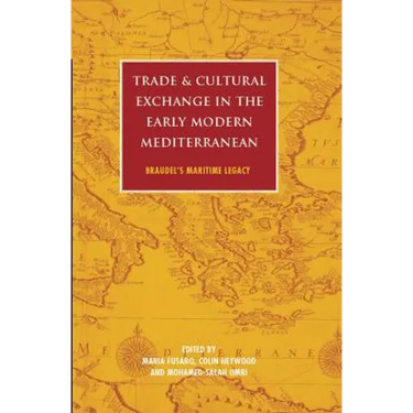 Trade and Cultural Exchange in the Early Modern Mediterranean: Braudel's Maritime Legacy