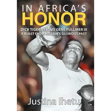 In Africa's Honor: Dick Tiger Versus Gene Fullmer III-A Blast from Nigeria's Glorious Past