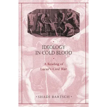 Ideology in Cold Blood: A Reading of Lucan's Civil War