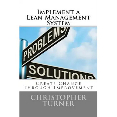 Implement a Lean Management System: Create change Through Improvement