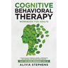Cognitive Behavioral Therapy Workbook for Adults: Learn Skills to Improve Anxiety, Depression, Self-Esteem, And Become More Positive, Escape Your Ment