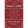 The Daily Dad: 366 Meditations on Parenting, Love, and Raising Great Kids