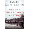 War That Forged a Nation: Why the Civil War Still Matters