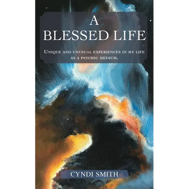 A Blessed Life: Unique and unusual experiences in my life as a psychic medium.