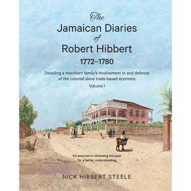 The Jamaican Diaries of Robert Hibbert 1772-1780: Detailing a merchant family's involvement in and defence of the colonial slave trade based economy