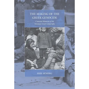 The Making of the Greek Genocide: Contested Memories of the Ottoman Greek Catastrophe
