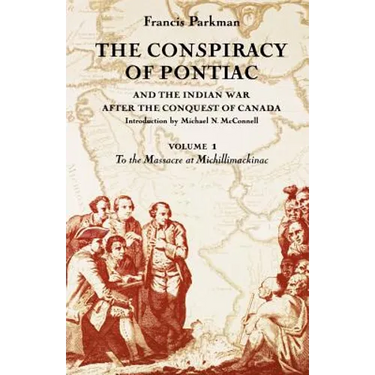 The Conspiracy of Pontiac and the Indian War After the Conquest of Canada, Volume 1: To the Massacre at Michillimackinac