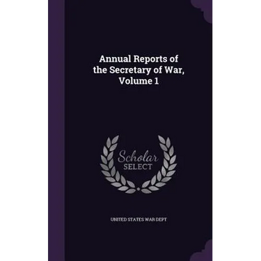 Annual Reports of the Secretary of War, Volume 1