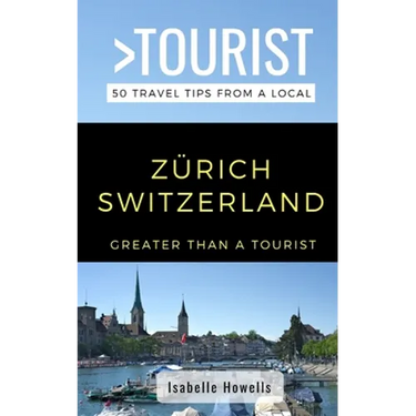 Greater Than a Tourist- Zurich Switzerland: 50 Travel Tips from a Local