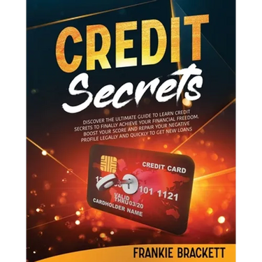 Credit Secrets: Discover The Ultimate Guide to Learn Credit Secrets to Finally Achieve Your Financial Freedom. Boost Your Score and Re