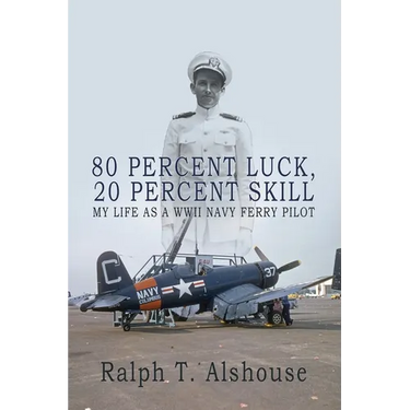 80 Percent Luck, 20 Percent Skill: My Life as a WWII Navy Ferry Pilot