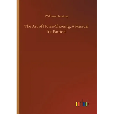 The Art of Horse-Shoeing, A Manual for Farriers