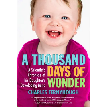 A Thousand Days of Wonder: A Scientist's Chronicle of His Daughter's Developing Mind