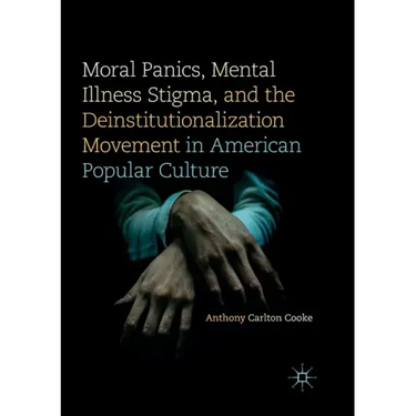 Moral Panics, Mental Illness Stigma, and the Deinstitutionalization Movement in American Popular Culture