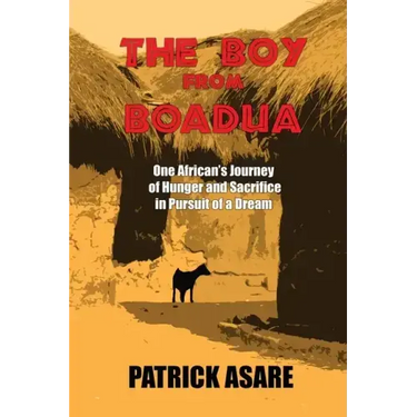The Boy from Boadua: One African's Journey of Hunger and Sacrifice in Pursuit of a Dream