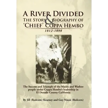 A River Divided the Story & Biography of ' Chief ' Coppa Hembo: The Success and Triumph of the Maidu and Washoe People Under Coppa Hembo's Leadershi