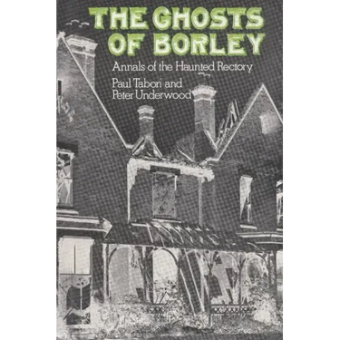The Ghosts of Borley: Annals of the Haunted Rectory