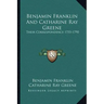 Benjamin Franklin and Catharine Ray Greene: Their Correspondence 1755-1790