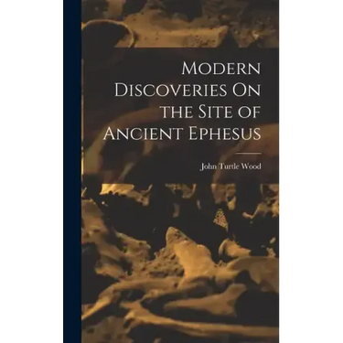 Modern Discoveries On the Site of Ancient Ephesus