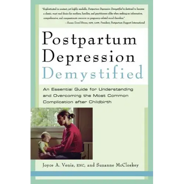 Postpartum Depression Demystified: An Essential Guide to Understanding and Overcoming the Most Common Complication After Childbirth