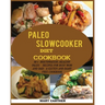 The Paleo Slowcooker Diet Cookbook: 80+ Mouthwatering, Healthy Paleo Recipes for Busy Mom and Dad: A Gluten and Diary Free Cookbook.