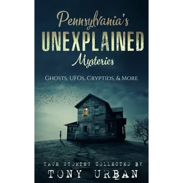 Pennsylvania's Unexplained Mysteries: Ghosts, UFOs, Cryptids, & More