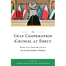 The Gulf Cooperation Council at Forty: Risk and Opportunity in a Changing World