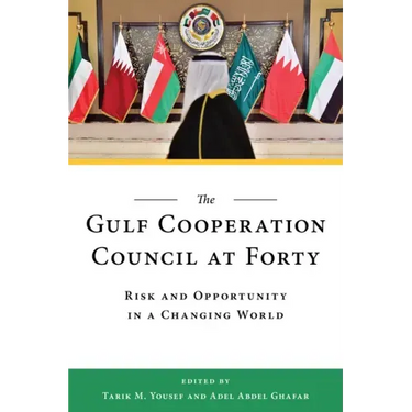 The Gulf Cooperation Council at Forty: Risk and Opportunity in a Changing World