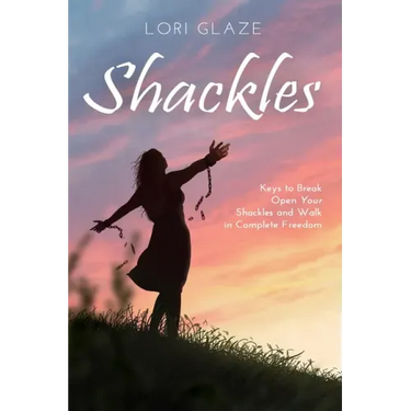 Shackles: Keys to Break Open Your Shackles and Walk in Complete Freedom